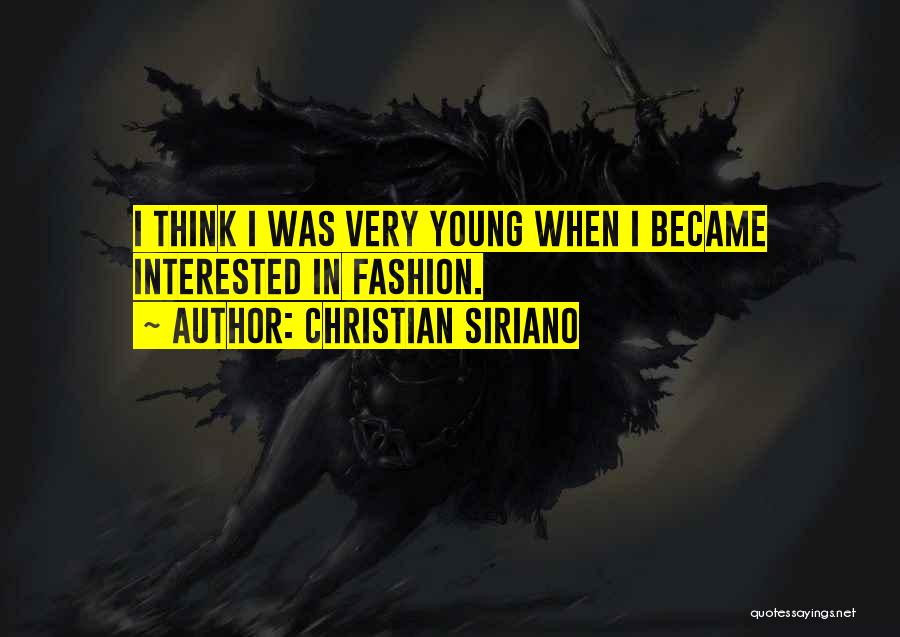 Christian Siriano Quotes: I Think I Was Very Young When I Became Interested In Fashion.