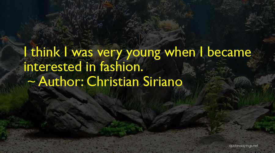 Christian Siriano Quotes: I Think I Was Very Young When I Became Interested In Fashion.