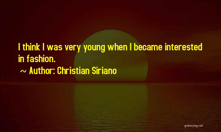 Christian Siriano Quotes: I Think I Was Very Young When I Became Interested In Fashion.