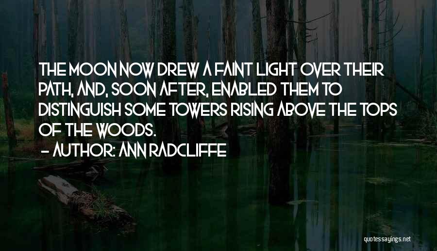 Ann Radcliffe Quotes: The Moon Now Drew A Faint Light Over Their Path, And, Soon After, Enabled Them To Distinguish Some Towers Rising