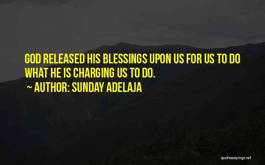 Sunday Adelaja Quotes: God Released His Blessings Upon Us For Us To Do What He Is Charging Us To Do.