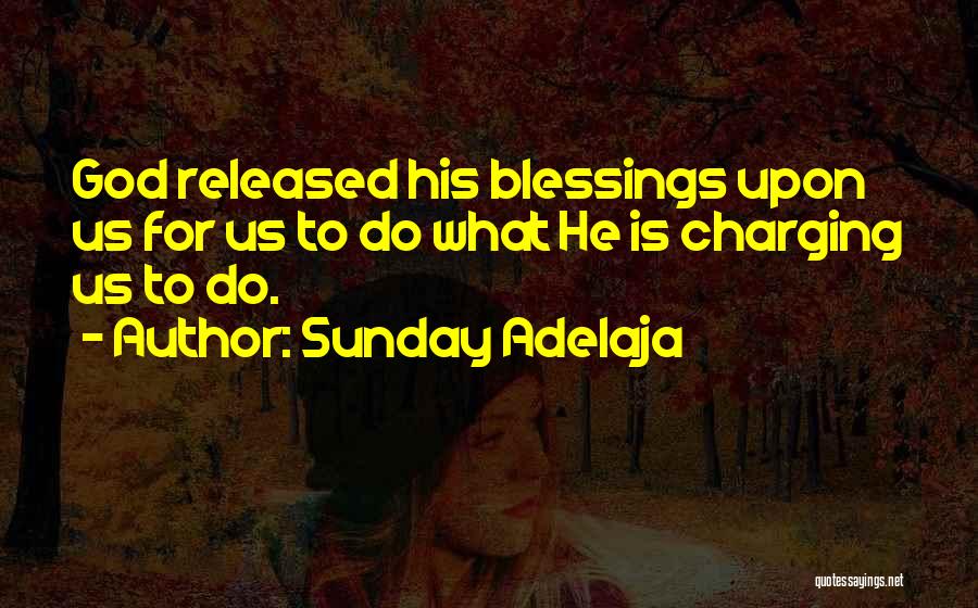 Sunday Adelaja Quotes: God Released His Blessings Upon Us For Us To Do What He Is Charging Us To Do.