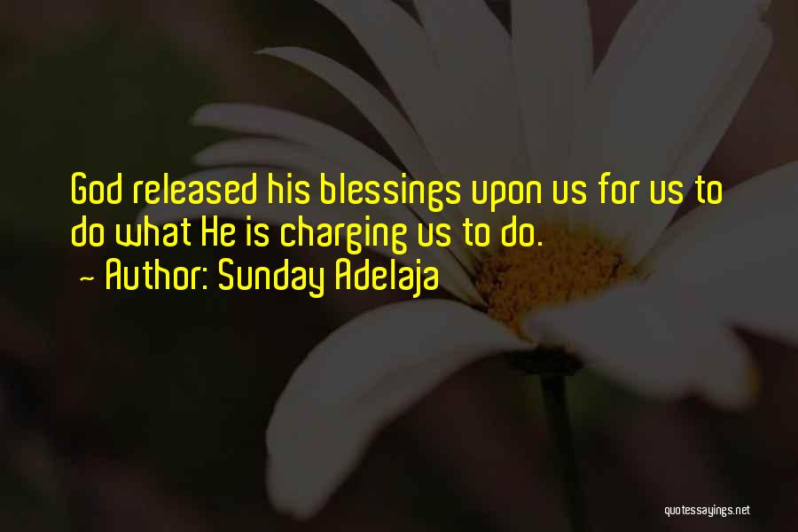 Sunday Adelaja Quotes: God Released His Blessings Upon Us For Us To Do What He Is Charging Us To Do.