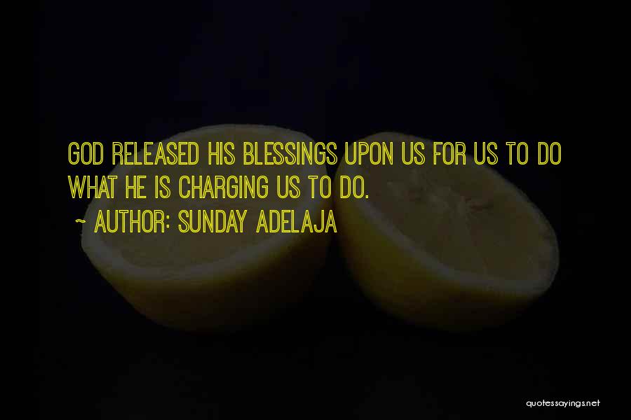 Sunday Adelaja Quotes: God Released His Blessings Upon Us For Us To Do What He Is Charging Us To Do.