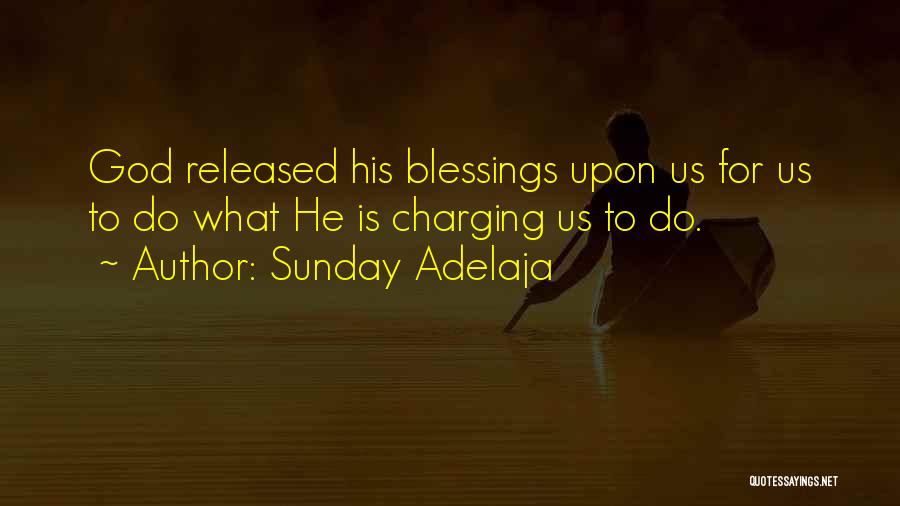 Sunday Adelaja Quotes: God Released His Blessings Upon Us For Us To Do What He Is Charging Us To Do.