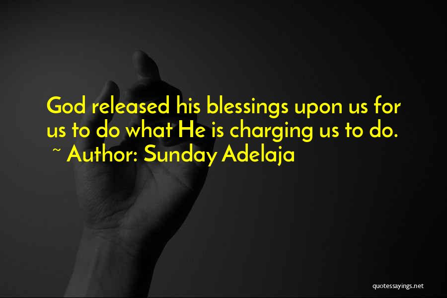 Sunday Adelaja Quotes: God Released His Blessings Upon Us For Us To Do What He Is Charging Us To Do.