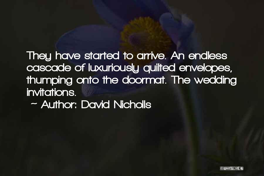 David Nicholls Quotes: They Have Started To Arrive. An Endless Cascade Of Luxuriously Quilted Envelopes, Thumping Onto The Doormat. The Wedding Invitations.