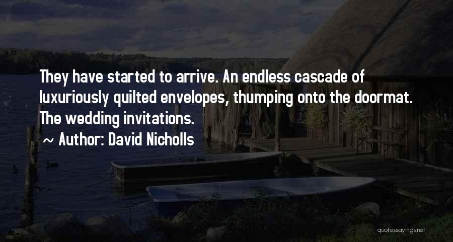 David Nicholls Quotes: They Have Started To Arrive. An Endless Cascade Of Luxuriously Quilted Envelopes, Thumping Onto The Doormat. The Wedding Invitations.