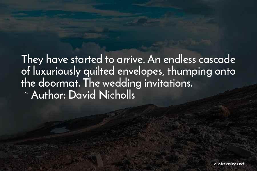 David Nicholls Quotes: They Have Started To Arrive. An Endless Cascade Of Luxuriously Quilted Envelopes, Thumping Onto The Doormat. The Wedding Invitations.