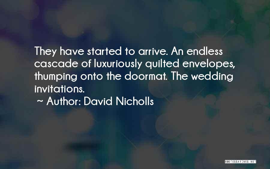 David Nicholls Quotes: They Have Started To Arrive. An Endless Cascade Of Luxuriously Quilted Envelopes, Thumping Onto The Doormat. The Wedding Invitations.