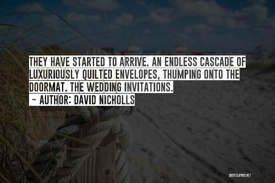 David Nicholls Quotes: They Have Started To Arrive. An Endless Cascade Of Luxuriously Quilted Envelopes, Thumping Onto The Doormat. The Wedding Invitations.