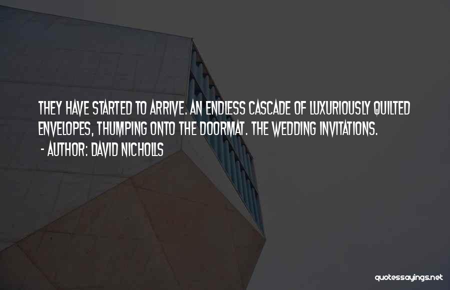 David Nicholls Quotes: They Have Started To Arrive. An Endless Cascade Of Luxuriously Quilted Envelopes, Thumping Onto The Doormat. The Wedding Invitations.