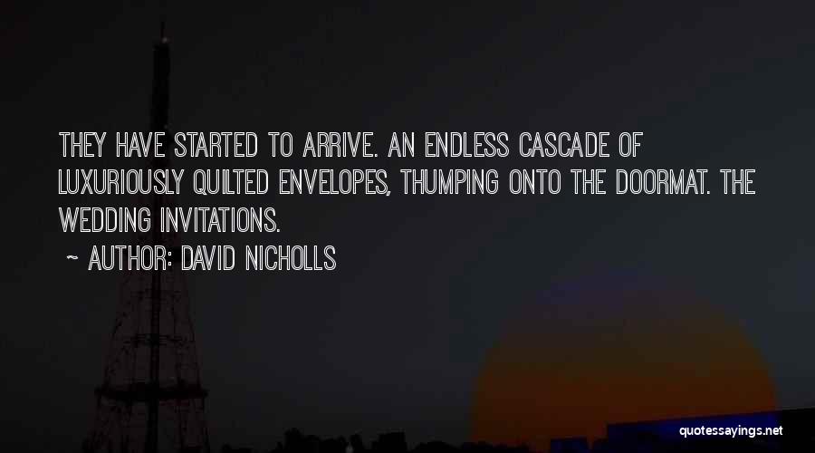 David Nicholls Quotes: They Have Started To Arrive. An Endless Cascade Of Luxuriously Quilted Envelopes, Thumping Onto The Doormat. The Wedding Invitations.