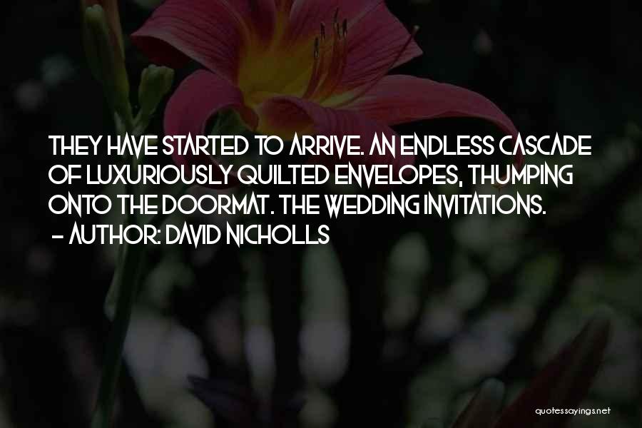 David Nicholls Quotes: They Have Started To Arrive. An Endless Cascade Of Luxuriously Quilted Envelopes, Thumping Onto The Doormat. The Wedding Invitations.