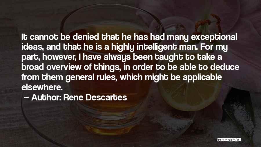 Rene Descartes Quotes: It Cannot Be Denied That He Has Had Many Exceptional Ideas, And That He Is A Highly Intelligent Man. For