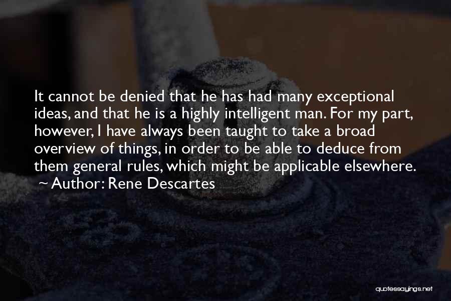 Rene Descartes Quotes: It Cannot Be Denied That He Has Had Many Exceptional Ideas, And That He Is A Highly Intelligent Man. For