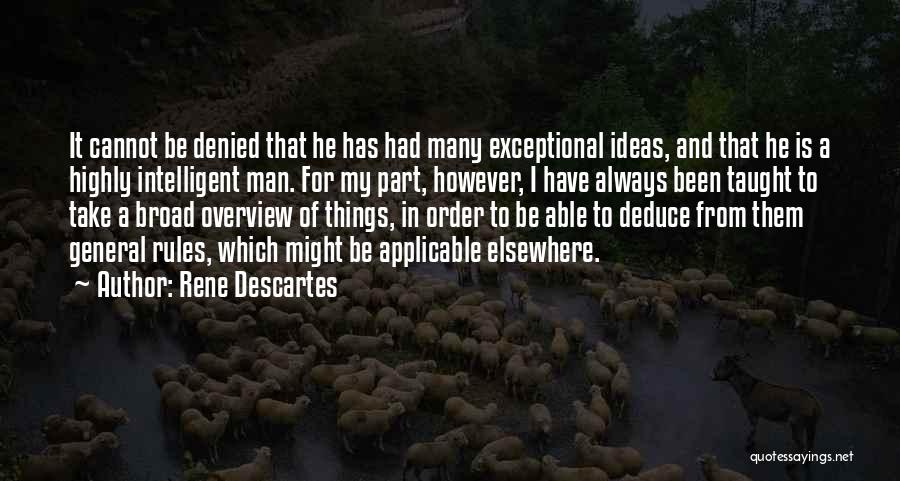 Rene Descartes Quotes: It Cannot Be Denied That He Has Had Many Exceptional Ideas, And That He Is A Highly Intelligent Man. For