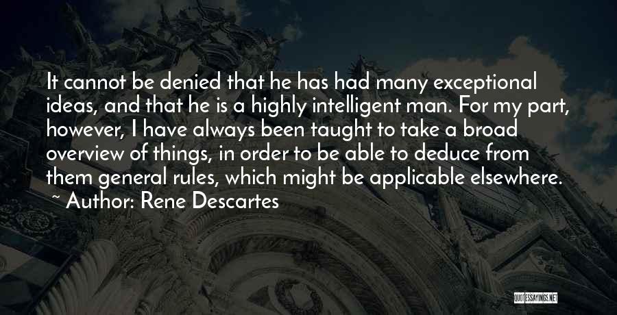 Rene Descartes Quotes: It Cannot Be Denied That He Has Had Many Exceptional Ideas, And That He Is A Highly Intelligent Man. For