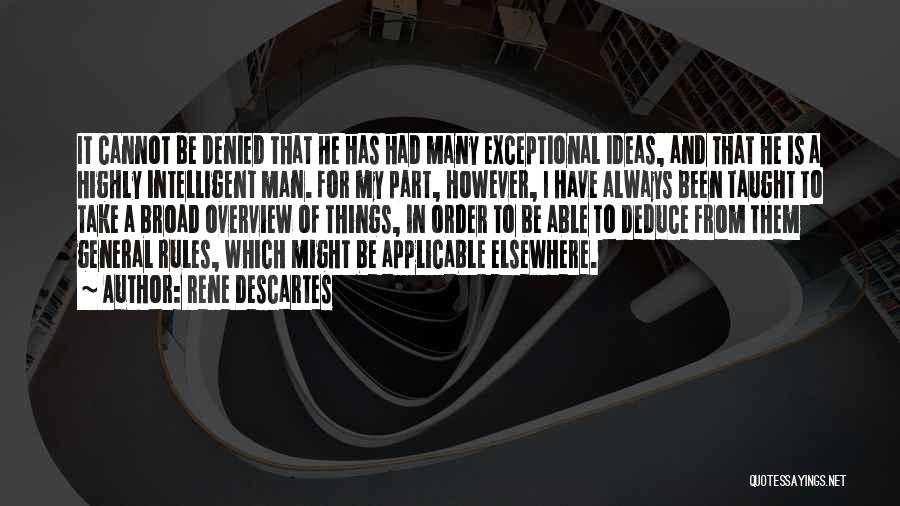 Rene Descartes Quotes: It Cannot Be Denied That He Has Had Many Exceptional Ideas, And That He Is A Highly Intelligent Man. For