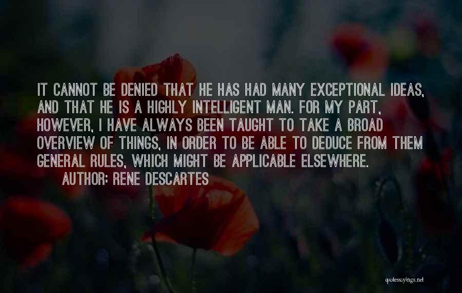 Rene Descartes Quotes: It Cannot Be Denied That He Has Had Many Exceptional Ideas, And That He Is A Highly Intelligent Man. For