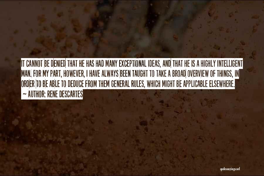 Rene Descartes Quotes: It Cannot Be Denied That He Has Had Many Exceptional Ideas, And That He Is A Highly Intelligent Man. For