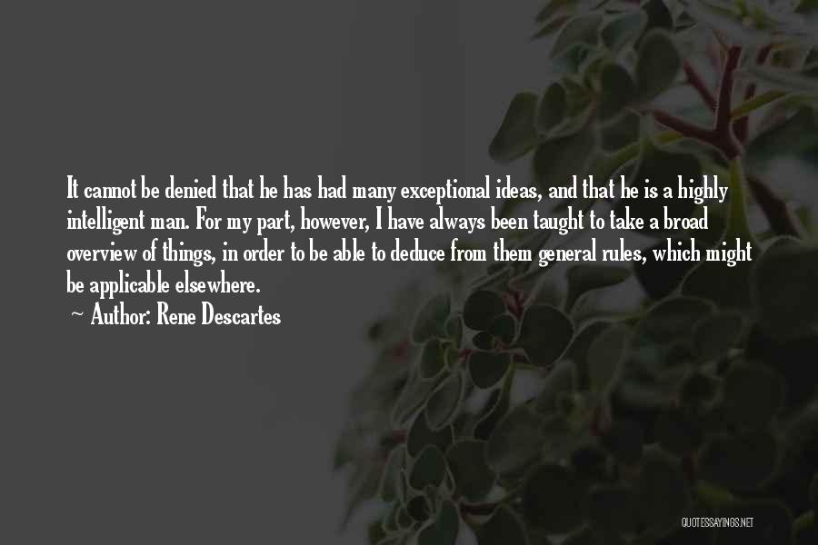 Rene Descartes Quotes: It Cannot Be Denied That He Has Had Many Exceptional Ideas, And That He Is A Highly Intelligent Man. For