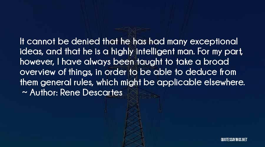 Rene Descartes Quotes: It Cannot Be Denied That He Has Had Many Exceptional Ideas, And That He Is A Highly Intelligent Man. For