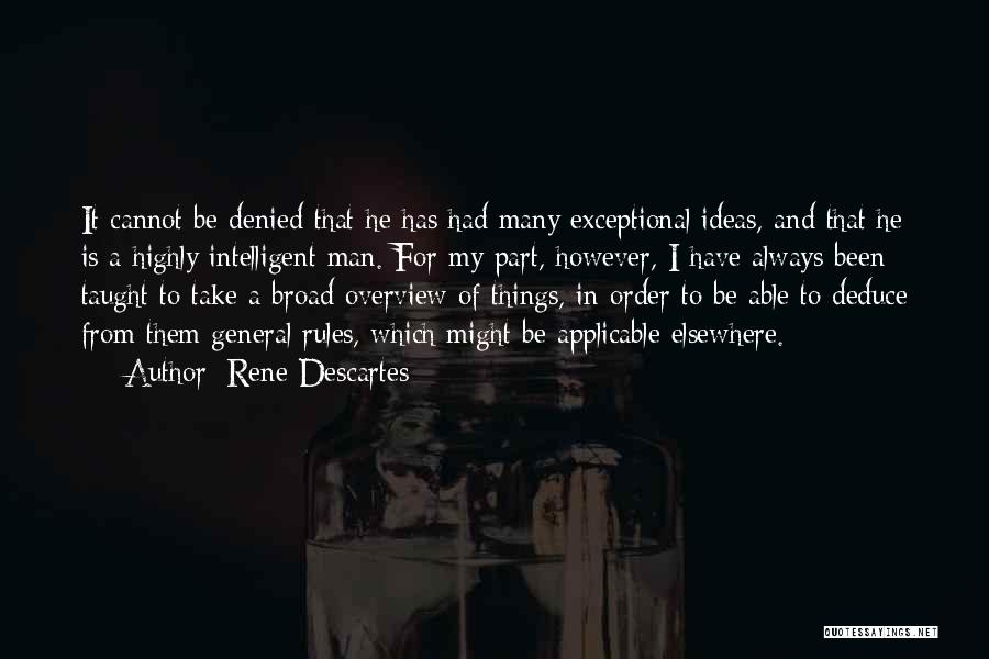 Rene Descartes Quotes: It Cannot Be Denied That He Has Had Many Exceptional Ideas, And That He Is A Highly Intelligent Man. For