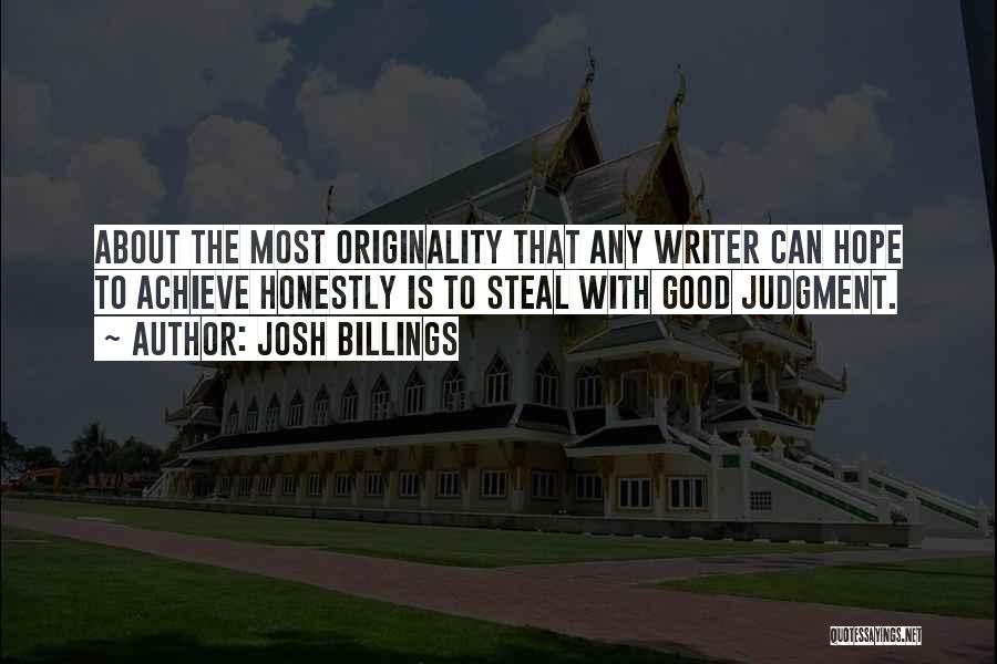 Josh Billings Quotes: About The Most Originality That Any Writer Can Hope To Achieve Honestly Is To Steal With Good Judgment.