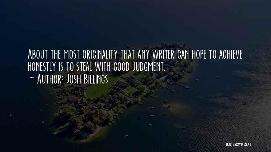 Josh Billings Quotes: About The Most Originality That Any Writer Can Hope To Achieve Honestly Is To Steal With Good Judgment.