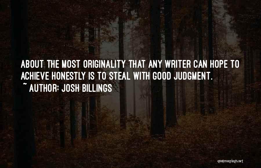 Josh Billings Quotes: About The Most Originality That Any Writer Can Hope To Achieve Honestly Is To Steal With Good Judgment.
