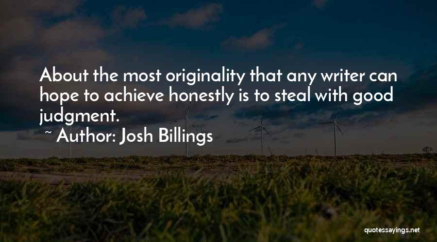 Josh Billings Quotes: About The Most Originality That Any Writer Can Hope To Achieve Honestly Is To Steal With Good Judgment.