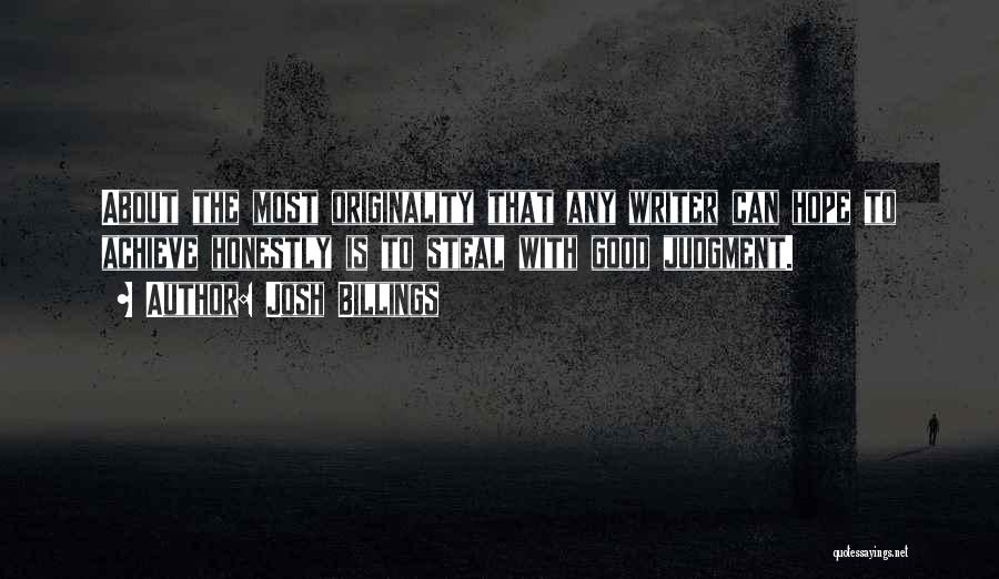 Josh Billings Quotes: About The Most Originality That Any Writer Can Hope To Achieve Honestly Is To Steal With Good Judgment.