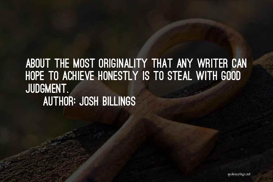 Josh Billings Quotes: About The Most Originality That Any Writer Can Hope To Achieve Honestly Is To Steal With Good Judgment.