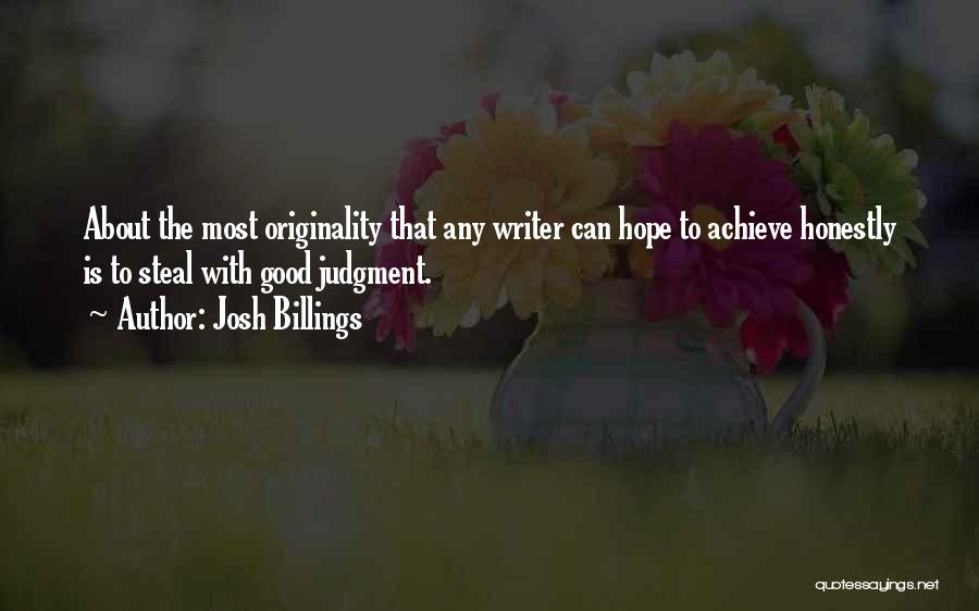 Josh Billings Quotes: About The Most Originality That Any Writer Can Hope To Achieve Honestly Is To Steal With Good Judgment.