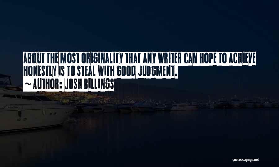 Josh Billings Quotes: About The Most Originality That Any Writer Can Hope To Achieve Honestly Is To Steal With Good Judgment.