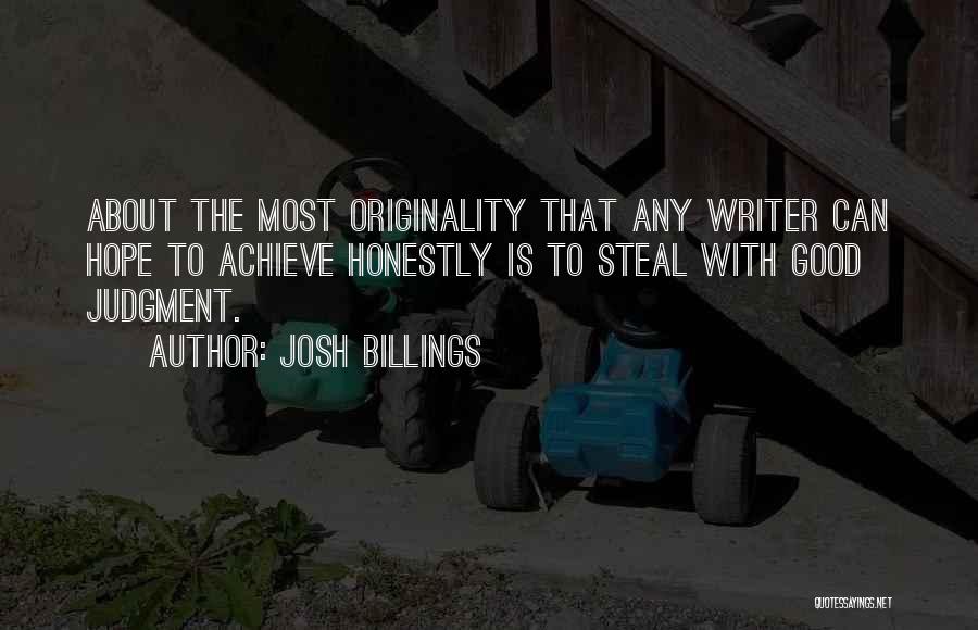 Josh Billings Quotes: About The Most Originality That Any Writer Can Hope To Achieve Honestly Is To Steal With Good Judgment.