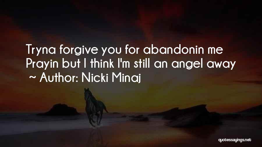 Nicki Minaj Quotes: Tryna Forgive You For Abandonin Me Prayin But I Think I'm Still An Angel Away