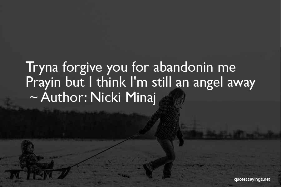 Nicki Minaj Quotes: Tryna Forgive You For Abandonin Me Prayin But I Think I'm Still An Angel Away