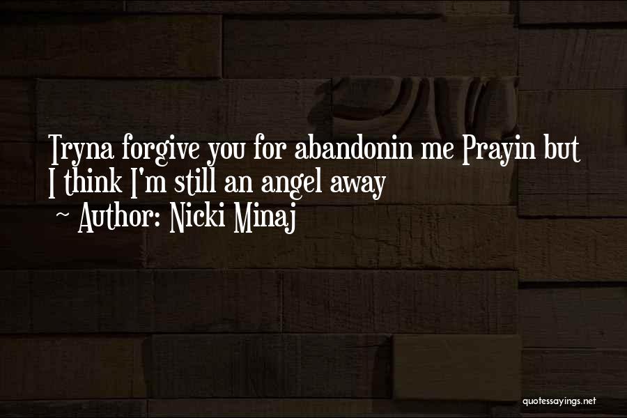 Nicki Minaj Quotes: Tryna Forgive You For Abandonin Me Prayin But I Think I'm Still An Angel Away