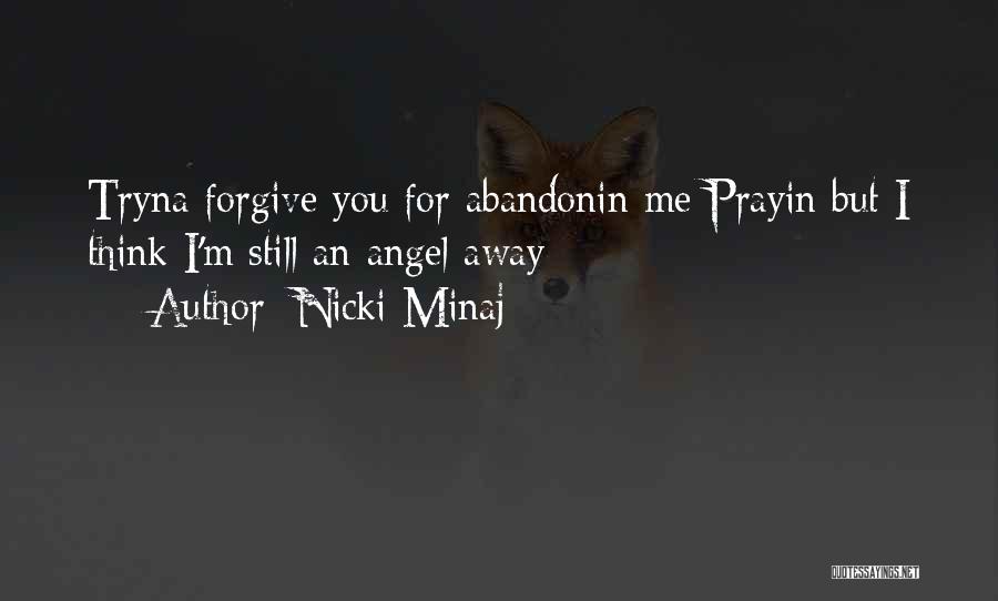 Nicki Minaj Quotes: Tryna Forgive You For Abandonin Me Prayin But I Think I'm Still An Angel Away