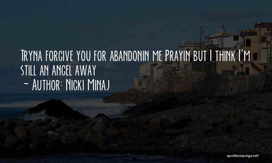 Nicki Minaj Quotes: Tryna Forgive You For Abandonin Me Prayin But I Think I'm Still An Angel Away