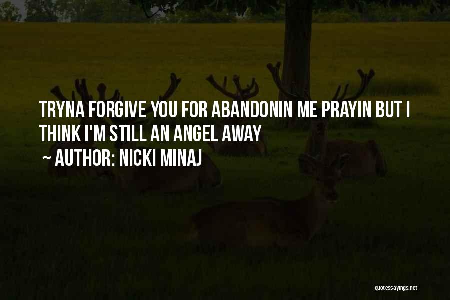 Nicki Minaj Quotes: Tryna Forgive You For Abandonin Me Prayin But I Think I'm Still An Angel Away