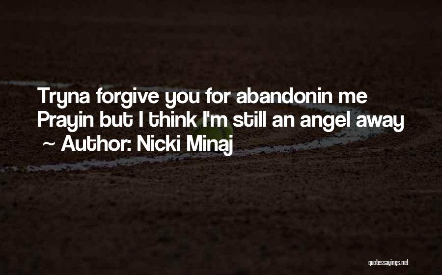 Nicki Minaj Quotes: Tryna Forgive You For Abandonin Me Prayin But I Think I'm Still An Angel Away