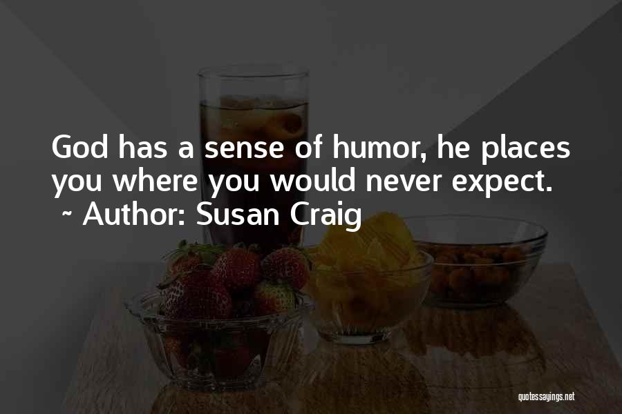 Susan Craig Quotes: God Has A Sense Of Humor, He Places You Where You Would Never Expect.