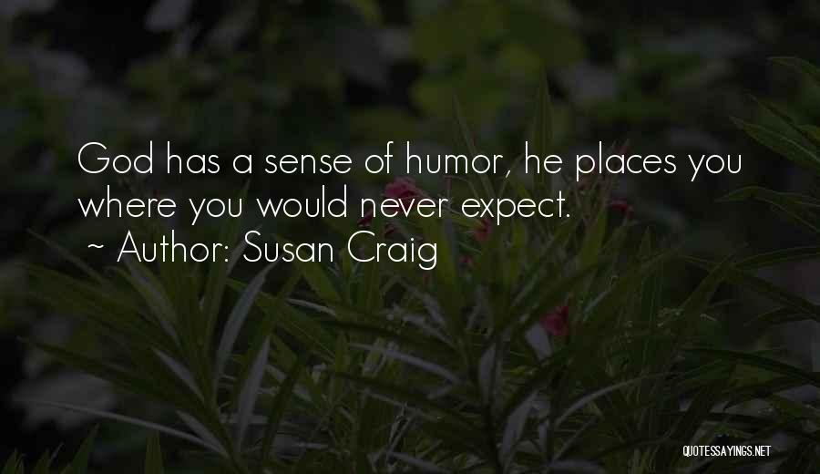 Susan Craig Quotes: God Has A Sense Of Humor, He Places You Where You Would Never Expect.