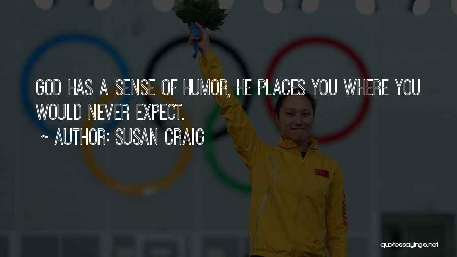 Susan Craig Quotes: God Has A Sense Of Humor, He Places You Where You Would Never Expect.