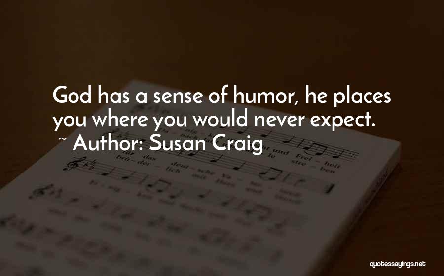 Susan Craig Quotes: God Has A Sense Of Humor, He Places You Where You Would Never Expect.