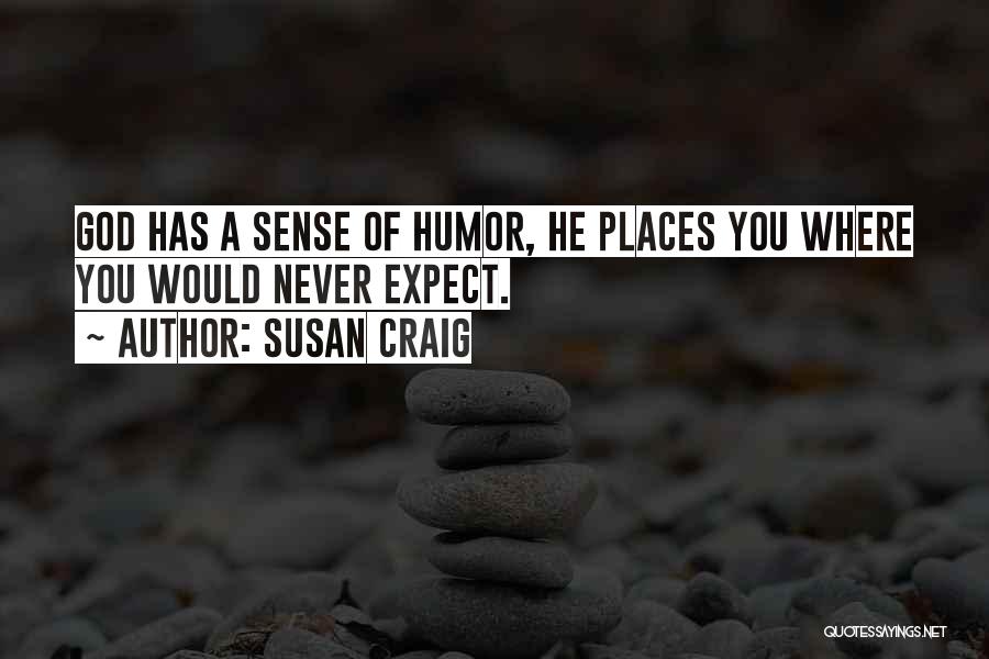 Susan Craig Quotes: God Has A Sense Of Humor, He Places You Where You Would Never Expect.