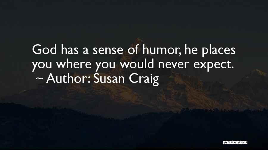 Susan Craig Quotes: God Has A Sense Of Humor, He Places You Where You Would Never Expect.
